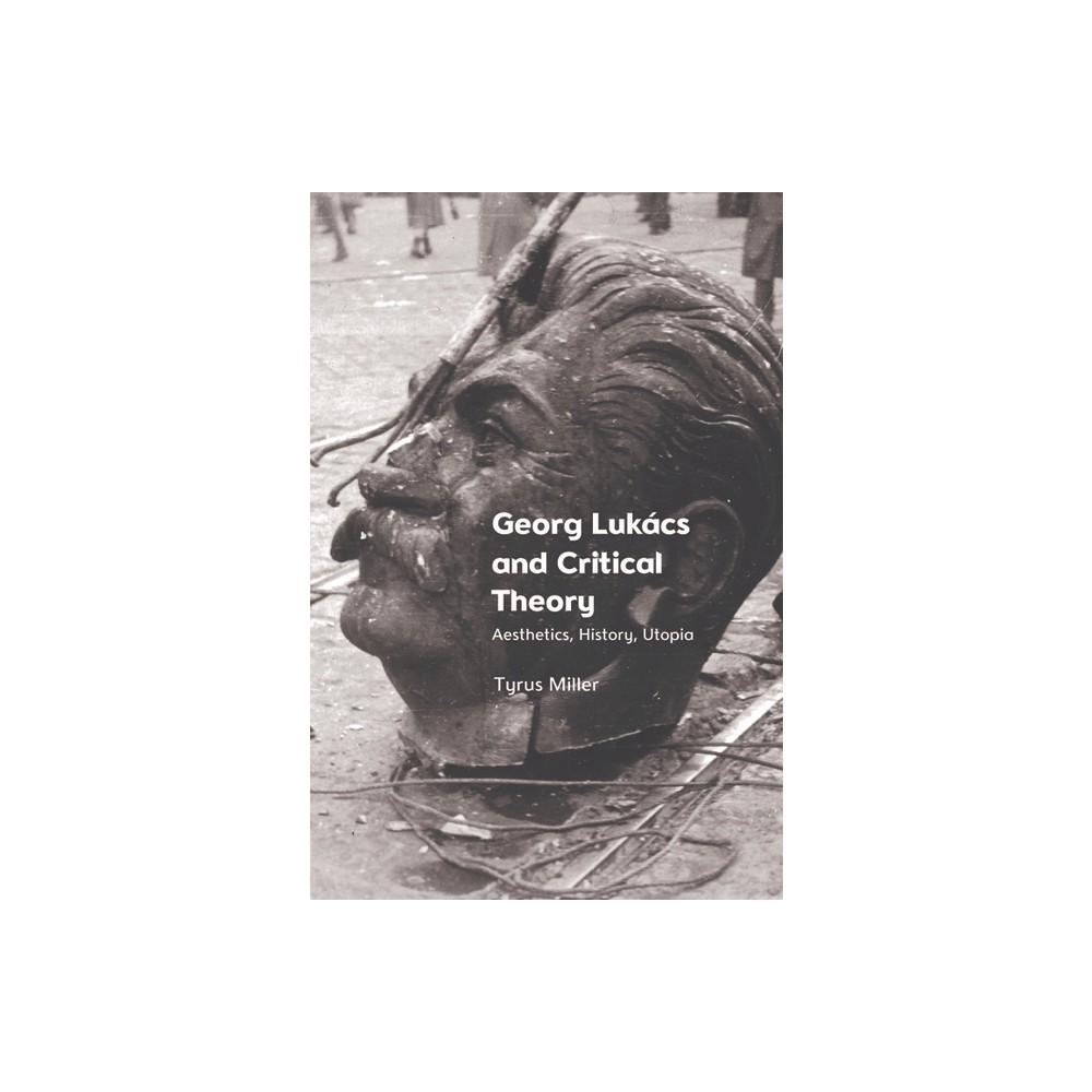 Georg Lukcs and Critical Theory - by Tyrus Miller (Hardcover)