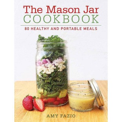 The Mason Jar Cookbook - by  Amy Fazio (Hardcover)