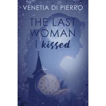 The Last Woman I Kissed - by  Venetia Di Pierro (Paperback)