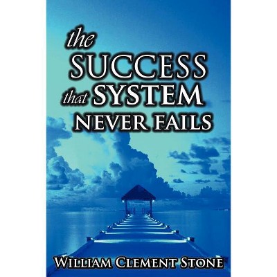The Success System That Never Fails - by  W Clement Stone (Paperback)