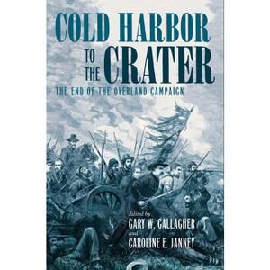 Cold Harbor to the Crater - (Military Campaigns of the Civil War) by  Gary W Gallagher & Caroline E Janney (Hardcover) - 1 of 1