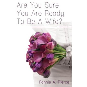 Are You Sure You Are Ready To Be A Wife? - by  Fannie A Pierce (Paperback) - 1 of 1