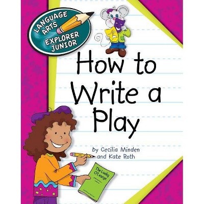 How to Write a Play - (Language Arts Explorer Junior) by  Cecilia Roth Minden (Paperback)