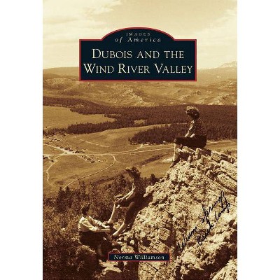 DuBois and the Wind River Valley - (Images of America) by  Norma Williamson (Paperback)