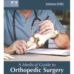 A Medical Guide to Orthopedic Surgery - by  Solomon Willis (Hardcover)