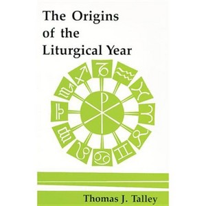 The Origins of the Liturgical Year - (Pueblo Books) 2nd Edition by  Thomas J Talley (Paperback) - 1 of 1
