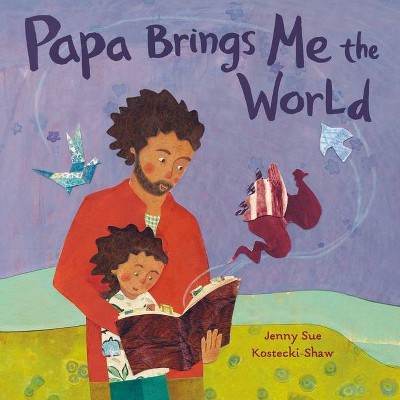 Papa Brings Me the World - by  Jenny Sue Kostecki-Shaw (Hardcover)