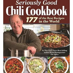 Seriously Good Chili Cookbook - by  Brian Baumgartner (Hardcover)
