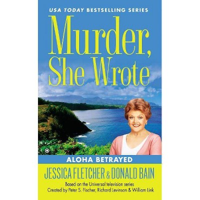 Murder, She Wrote: Aloha Betrayed - (Murder She Wrote) by  Jessica Fletcher & Donald Bain (Paperback)