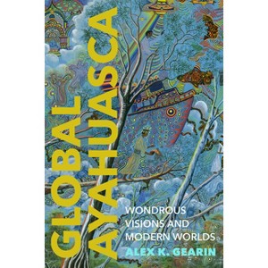 Global Ayahuasca - (Spiritual Phenomena) by  Alex K Gearin (Paperback) - 1 of 1