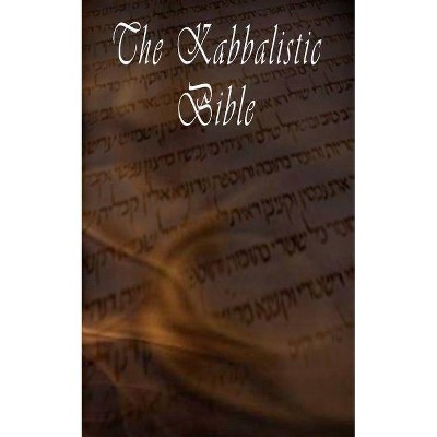 The Kabbalistic Bible According to the Zohar, Torah, Talmud and Midrash - by  Rabbi Tanhuma (Paperback)