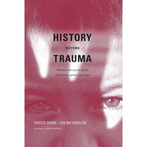 History Beyond Trauma - by  Francoise Davoine & Jean-Max Gaudilliere (Paperback) - 1 of 1