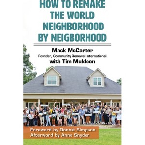 How to Remake the World Neighborhood by Neighborhood - by  Mack McCarter & Tim Muldoon (Paperback) - 1 of 1