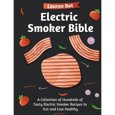 Electric Smoker Bible - by  Lauren Bot (Hardcover)