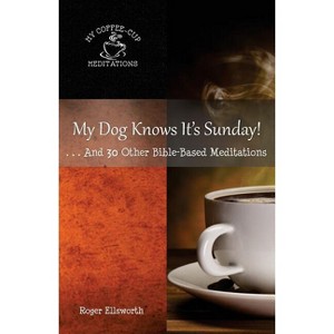 My Dog Knows It's Sunday - (My Coffee-Cup Meditations) by  Roger Ellsworth (Paperback) - 1 of 1
