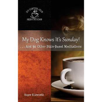 My Dog Knows It's Sunday - (My Coffee-Cup Meditations) by  Roger Ellsworth (Paperback)