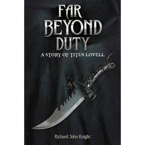 Far Beyond Duty - by  Richard John Knight (Paperback) - 1 of 1