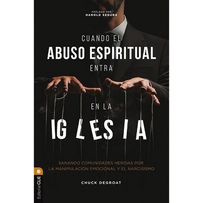 Cuando El Abuso Espiritual Entra En La Iglesia - by  Chuck Degroat (Paperback)