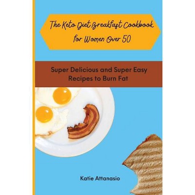 The Keto Diet Breakfast Cookbook for Women Over 50 - by  Katie Attanasio (Paperback)