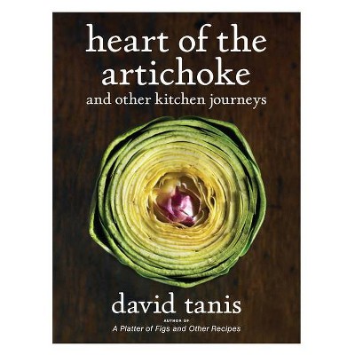 Heart of the Artichoke and Other Kitchen Journeys - by  David Tanis (Hardcover)