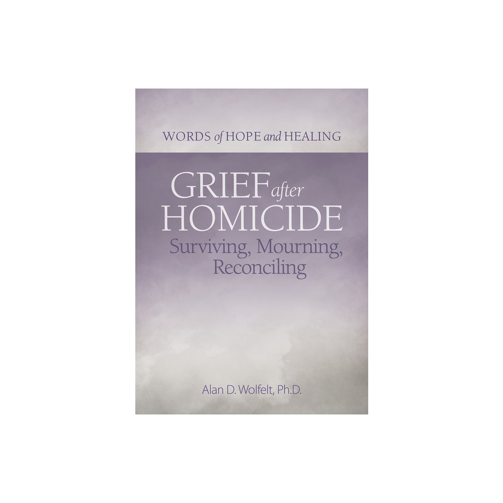 Grief After Homicide - (Words of Hope and Healing) by Alan Wolfelt (Paperback)