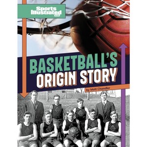 Basketball's Origin Story - (Sports Illustrated Kids: Sports Origin Stories) by  Matt Chandler (Paperback) - 1 of 1