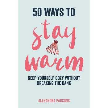 50 Ways to Stay Warm - by  Alexandra Parsons (Hardcover)