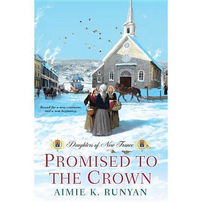 Promised to the Crown - (Daughters of New France) by  Aimie K Runyan (Paperback)