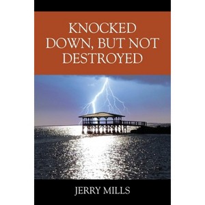 Knocked Down, But Not Destroyed - by  Jerry Mills (Paperback) - 1 of 1