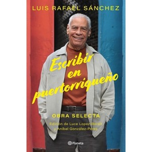 Escribir En Puertorriqueño: Obra Selecta / Writing in Puerto Rican - by  Luis Rafael Sa&#769 & nchez (Paperback) - 1 of 1