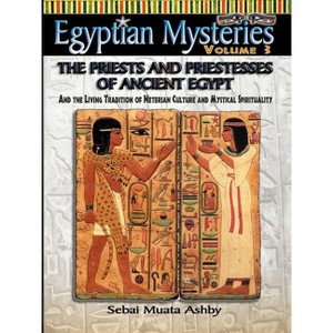EGYPTIAN MYSTERIES VOL. 3 The Priests and Priestesses of Ancient Egypt - by  Muata Ashby (Paperback) - 1 of 1