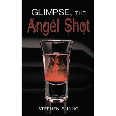 Glimpse, The Angel Shot - (Deadly Glimpses) by  Stephen B King (Paperback)