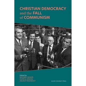 Christian Democracy and the Fall of Communism - (Civitas: Studies in Christian Democracy) by  Michael Gehler & Piotr H Kosicki & Helmut Wohnout - 1 of 1