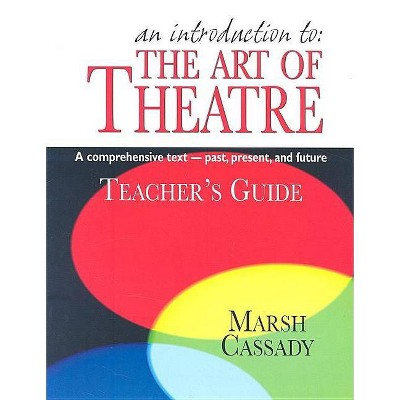 An Introduction To: The Art of Theatre - by  Marsh Cassady (Paperback)