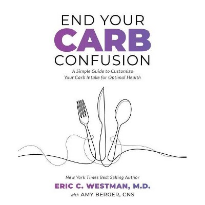 End Your Carb Confusion - by  Eric Westman & Amy Berger (Paperback)