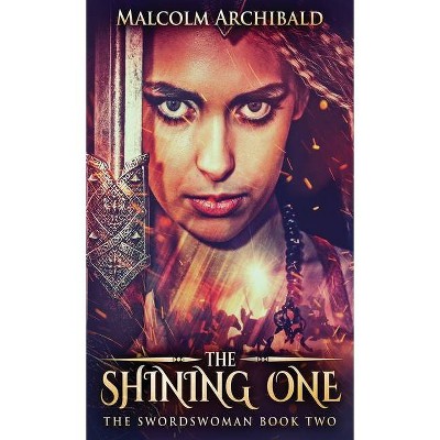 The Shining One - (Swordswoman) by  Malcolm Archibald (Hardcover)