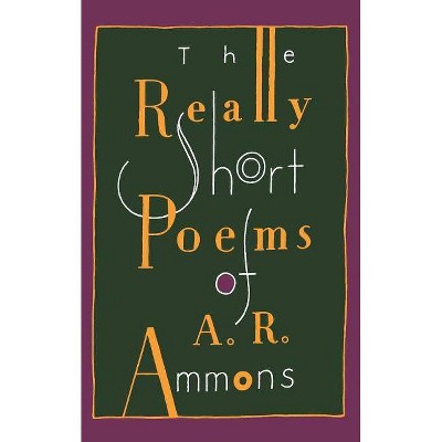 The Really Short Poems of A. R. Ammons - by  A R Ammons (Paperback)