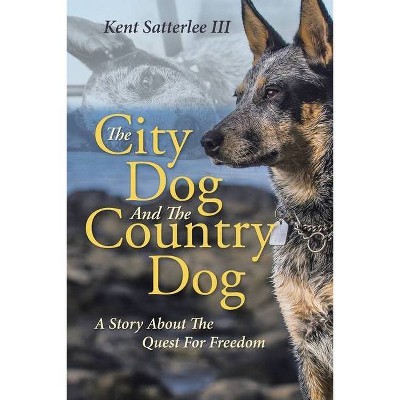 The City Dog And The Country Dog - by  Kent Satterlee (Paperback)