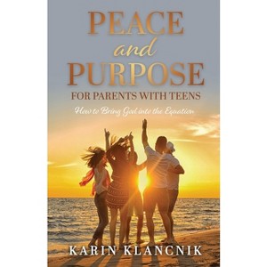 Peace and Purpose for Parents with Teens - by  Karin Klancnik (Paperback) - 1 of 1