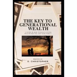 The Key to Generational Wealth - by  D Christopher (Paperback)