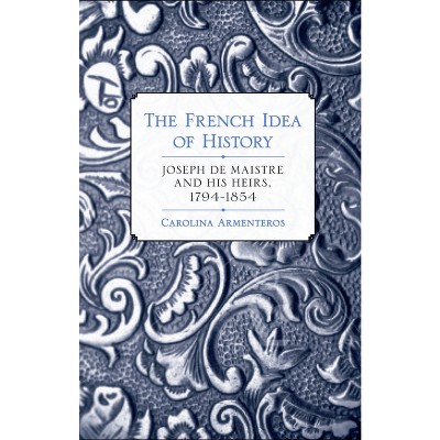 The French Idea of History - by  Carolina Armenteros (Hardcover)