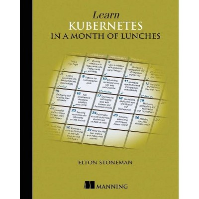 Learn Kubernetes in a Month of Lunches - by  Elton Stoneman (Paperback)