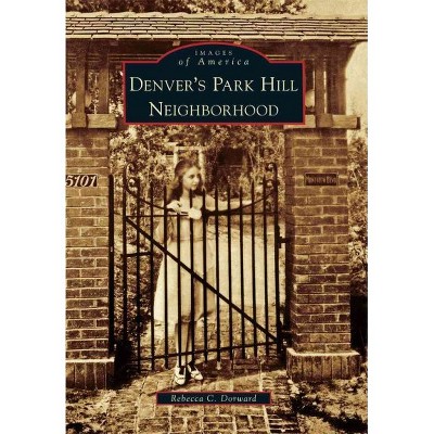 Denver's Park Hill Neighborhood - by Rebecca C. Dorward (Paperback)