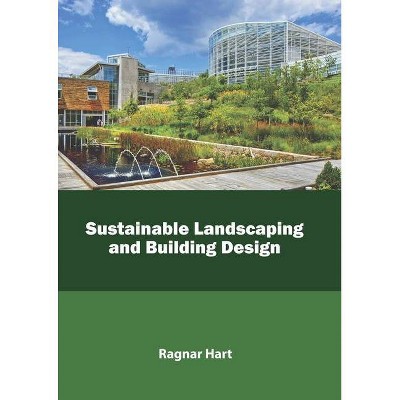 Sustainable Landscaping and Building Design - by  Ragnar Hart (Hardcover)