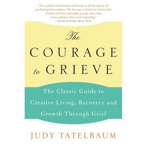 The Courage to Grieve - by  Judy Tatelbaum (Paperback) - 1 of 1