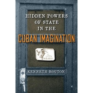 Hidden Powers of State in the Cuban Imagination - by  Kenneth Routon (Paperback) - 1 of 1