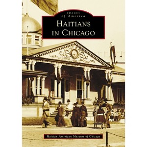 Haitians in Chicago - (Images of America) by  Haitian American Museum of Chicago (Paperback) - 1 of 1
