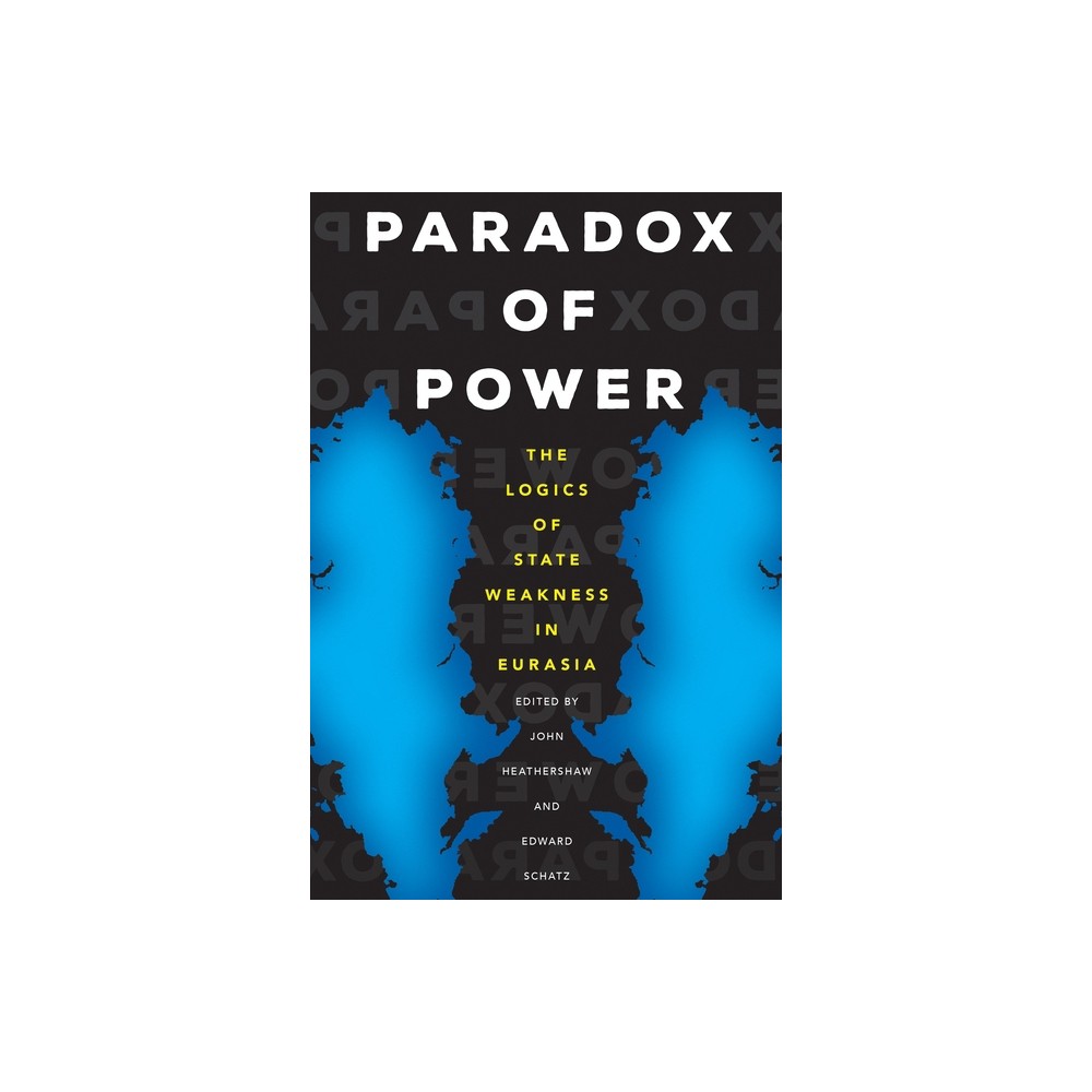 Paradox of Power - (Central Eurasia in Context) by John Heathershaw & Edward Schatz (Paperback)