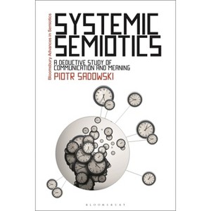 Systemic Semiotics - (Bloomsbury Advances in Semiotics) by  Piotr Sadowski (Paperback) - 1 of 1