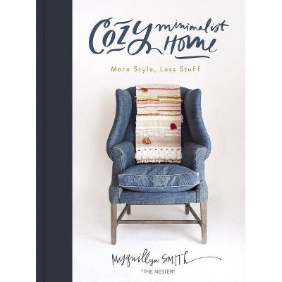 Cozy Minimalist Home : More Style, Less Stuff -  by Myquillyn Smith (Hardcover)